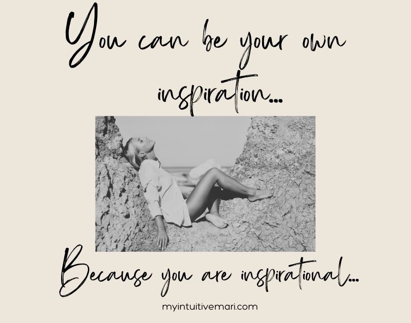 You can be your own inspiration...